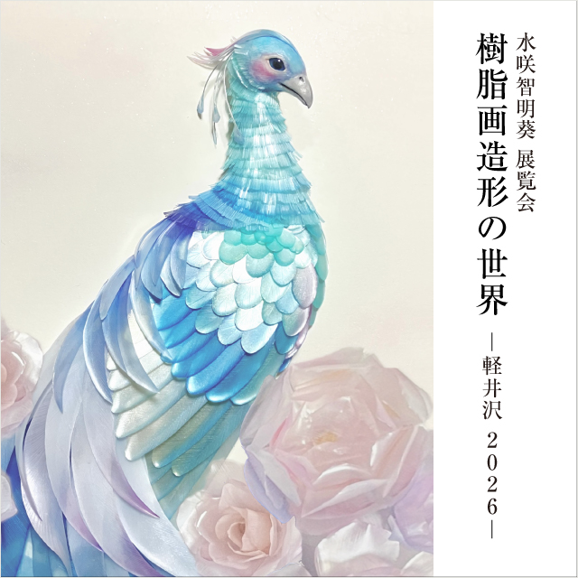 展覧会】水咲智明葵「樹脂画造形の世界ー軽井沢 2026ー」 | イベント